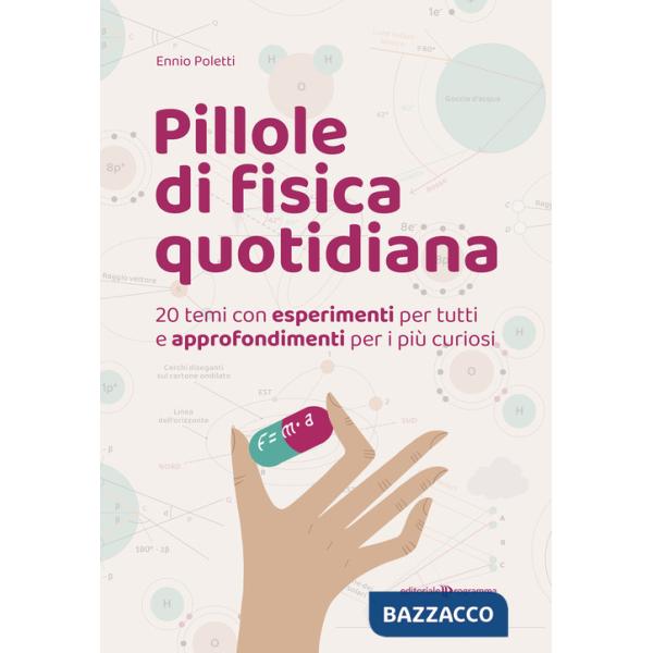 Pillole di fisica quotidiana. 20 temi con esperimenti per tutti e approfondimenti per i più curiosi