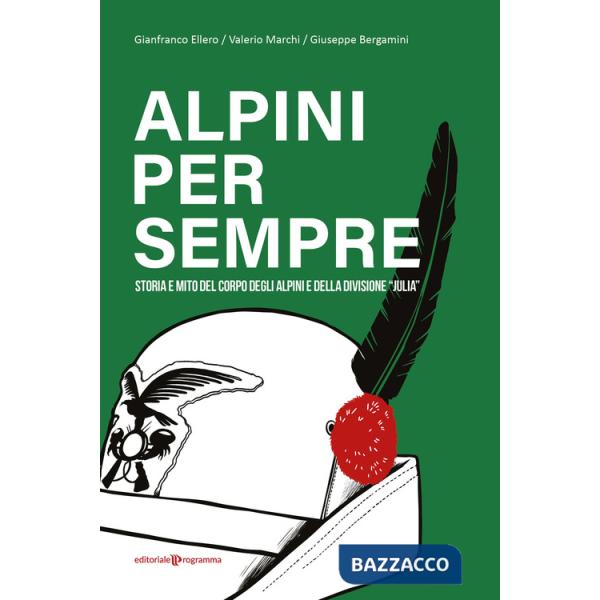 Alpini per sempre. Storia e mito del Corpo degli Alpini e della Divisione "Julia"