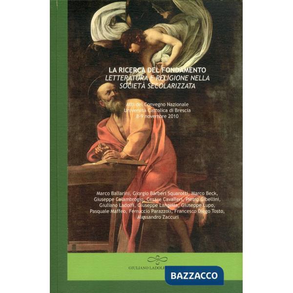 Ricerca del fondamento. Letteratura e religione nella società secolarizzata. Atti del Convegno nazionale (Università Cattolica d