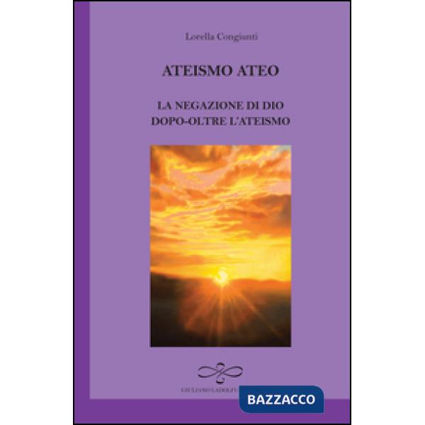 Ateismo ateo. La negazione di Dio dopo-oltre l'ateismo
