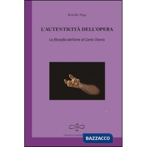 Autenticità dell'opera. La filosofia dell'arte di Carlo Chenis (L')