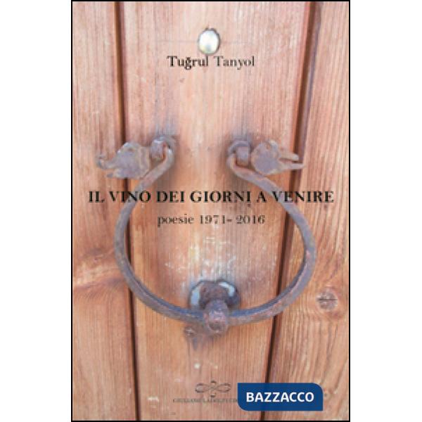 Vino dei giorni a venire. Poesie (1971-2016) (Il)