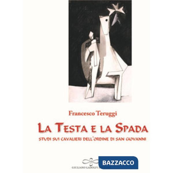 Testa e la spada. Studi sui Cavalieri dell'Ordine di San Giovanni (La)