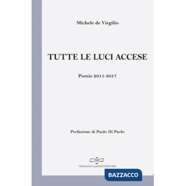 Tutte le luci accese. Poesie 2011-2017