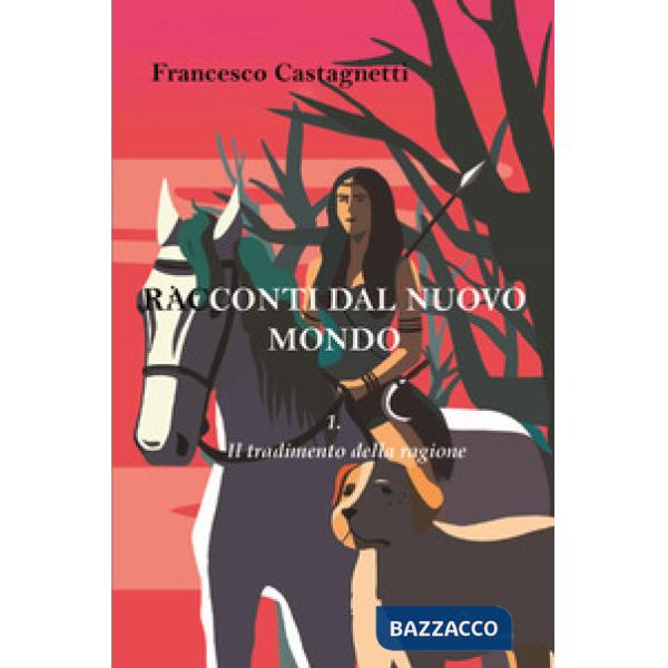 Racconti dal nuovo mondo. Vol. 1: Il tradimento della ragione