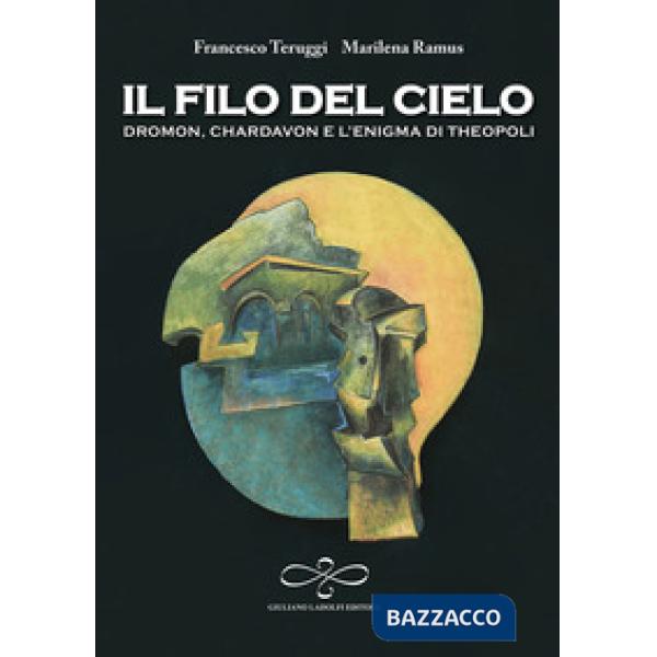 Filo del cielo. Dromon, Chardavon e l'enigma di Theopoli (Il)