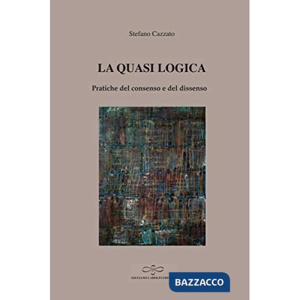 Quasi logica. Pratiche del consenso e del dissenso (La)