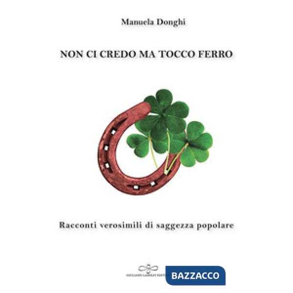 Non ci credo ma tocco ferro. Racconti verosimili di saggezza popolare