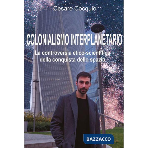 Colonialismo interplanetario. La controversia etico-scientifica della conquista dello spazio