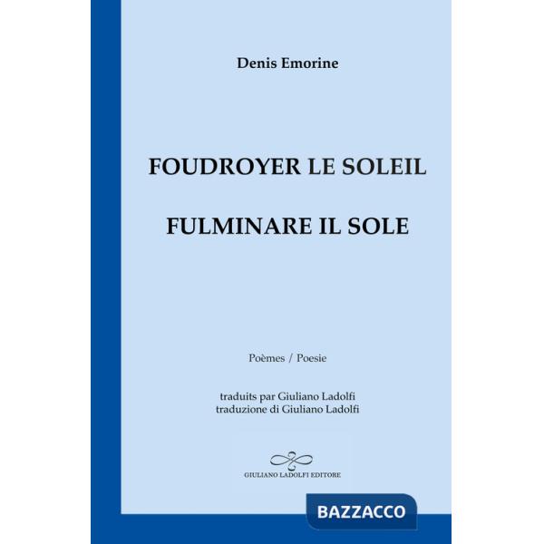 Foudroyer le soleil. Poèmes égarés aux carrefours du monde-Fulminare il sole. Poesie smarrite agli incroci del mondo