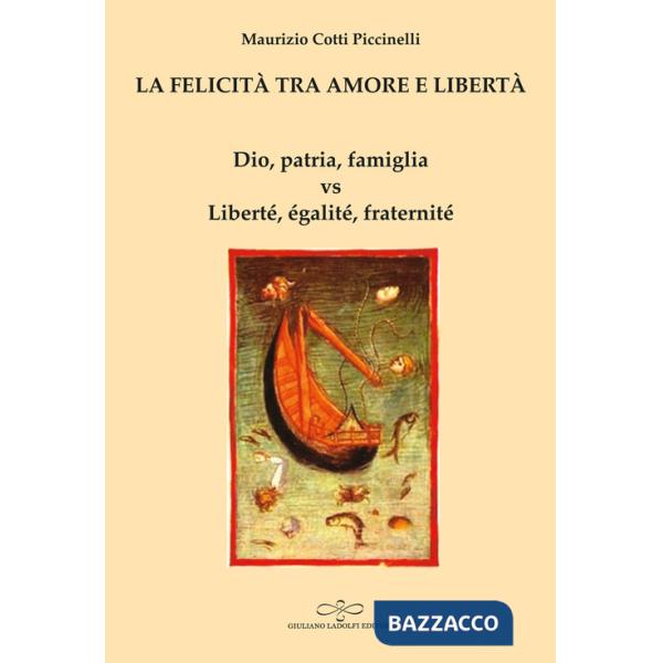 Felicità tra amore e libertà. Dio, patria, famiglia vs Liberté, égalité, fraternité (La)