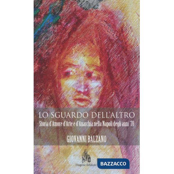 Sguardo dell'altro. Storia d'amore d'arte e d'anarchia nella Napoli degli anni '