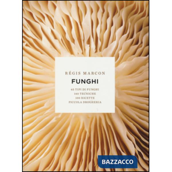 Funghi. 65 tipi di funghi, 140 tecniche, 100 ricette, piccola drogheria. Ediz. illustrata
