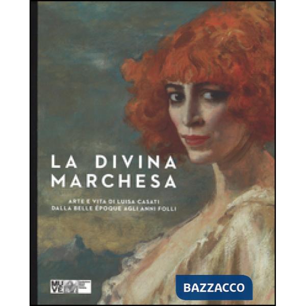 Divina marchesa. Arte e vita di Luisa Casati dalla Belle Époque agli anni folli.