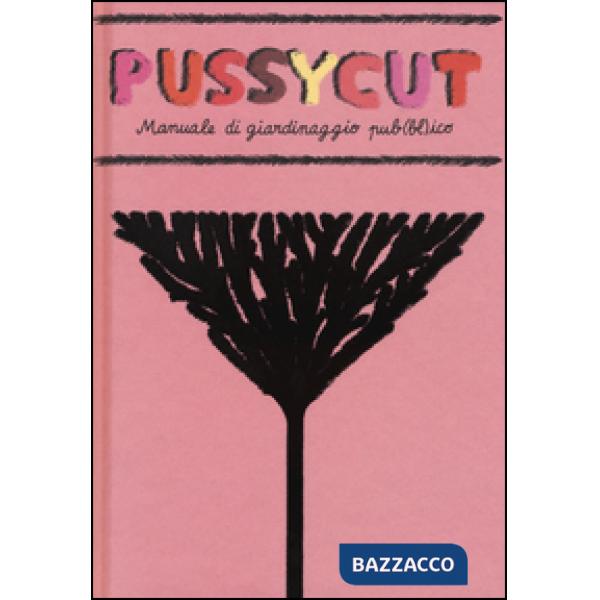 Pussycut. Manuale di giardinaggio pub(bl)ico. Ediz. illustrata