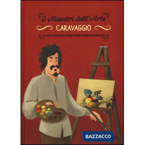 Caravaggio. La storia illustrata dei grandi protagonisti dell'arte. Ediz. illustrata