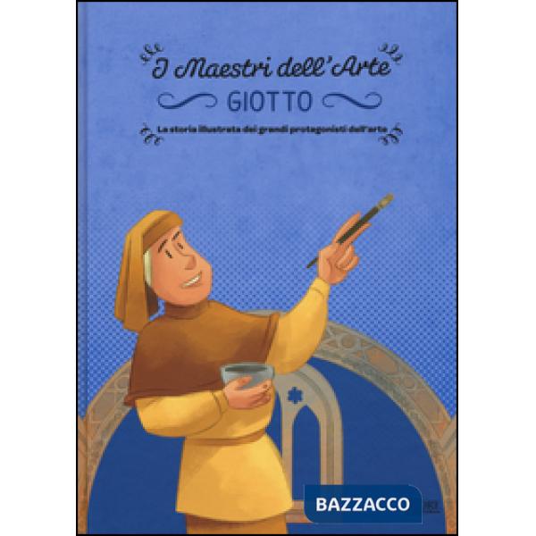 Giotto. La storia illustrata dei grandi protagonisti dell'arte. Ediz. illustrata