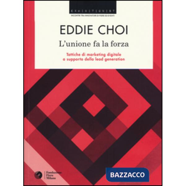 Unione fa la forza. Tattiche di marketing digitale a supporto della lead generation (L')