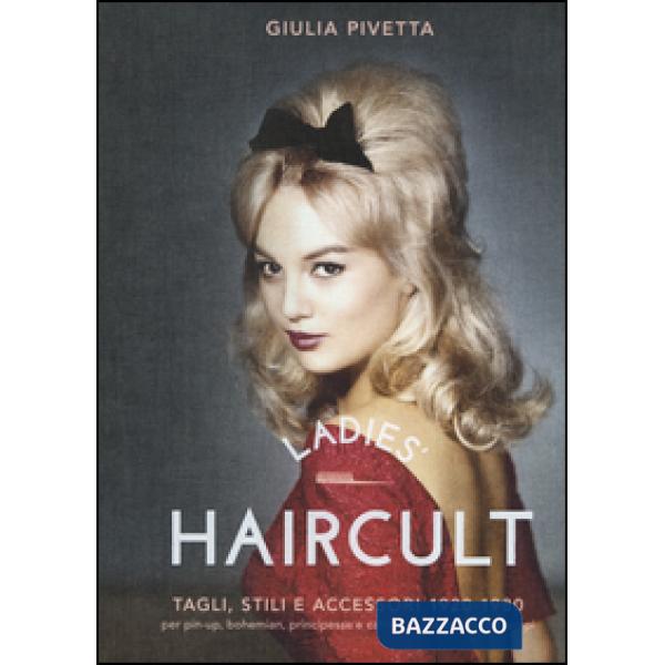 Ladies' haircult. Tagli, stili e accessori 1920-1980 per pin-up, bohemian, principesse e cattive ragazze di tutti i tempi. Ediz.