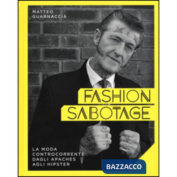 Fashion sabotage. La moda controcorrente, dagli apaches agli hipster. Ediz. illustrata