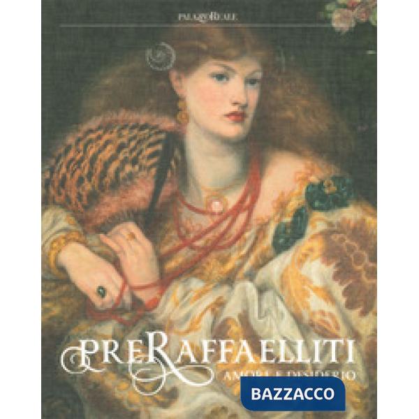 Preraffaelliti. Amore e desiderio. Catalogo della mostra (Milano, 19 giugno-6 ottobre 2019). Ediz. a colori