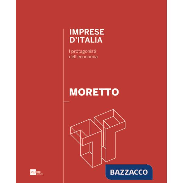 Moretto. Imprese d'Italia. I protagonisti dell'economia. Ediz. italiana e inglese