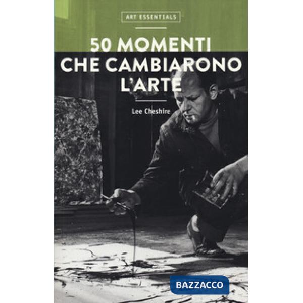 50 momenti che cambiarono l'arte. Ediz. a colori