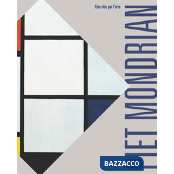 Piet Mondrian. Una vita per l'arte