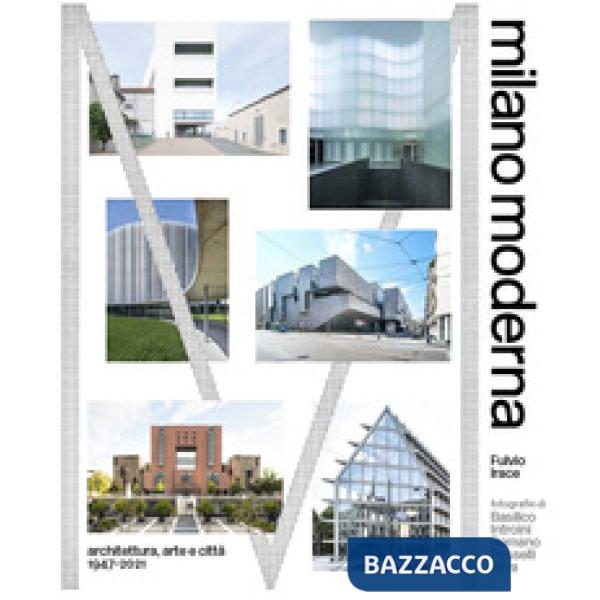Milano moderna. Architettura, arte e citta 1947-2021