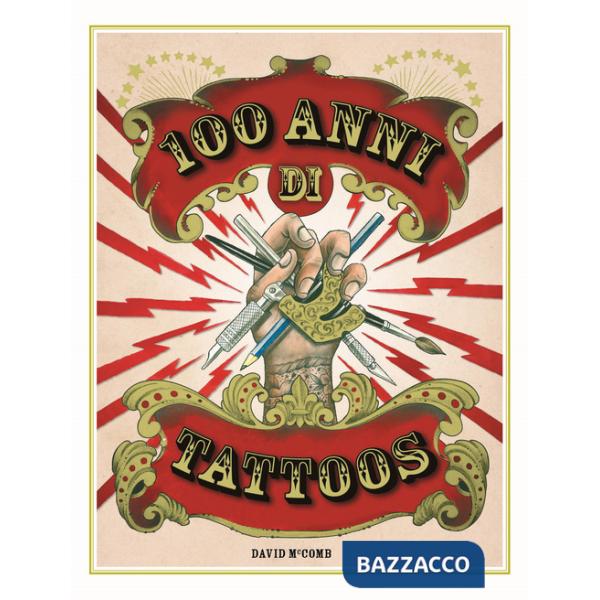 100 anni di tattoos. La storia del tatuaggio dal 1914 a oggi. Nuova ediz.