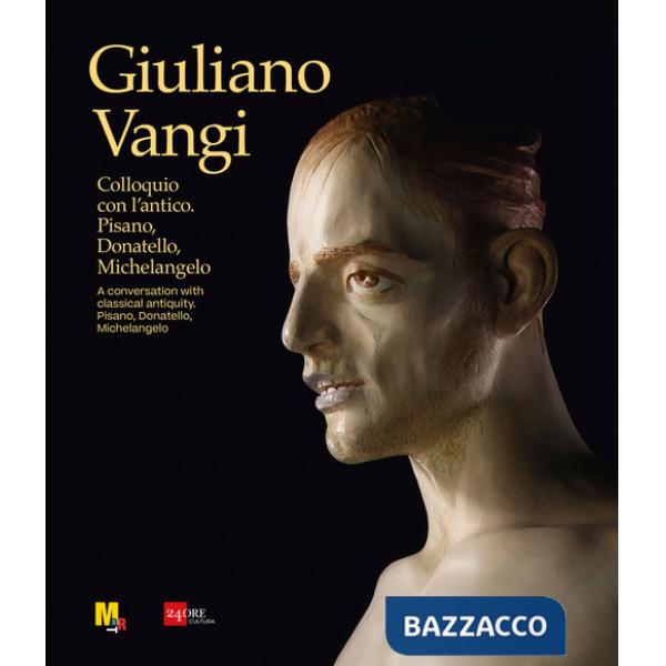 Giuliano Vangi. Colloquio con l'antico. Pisano, Donatello, Michelangelo-A conversation with classical antiquity. Pisano, Donatel