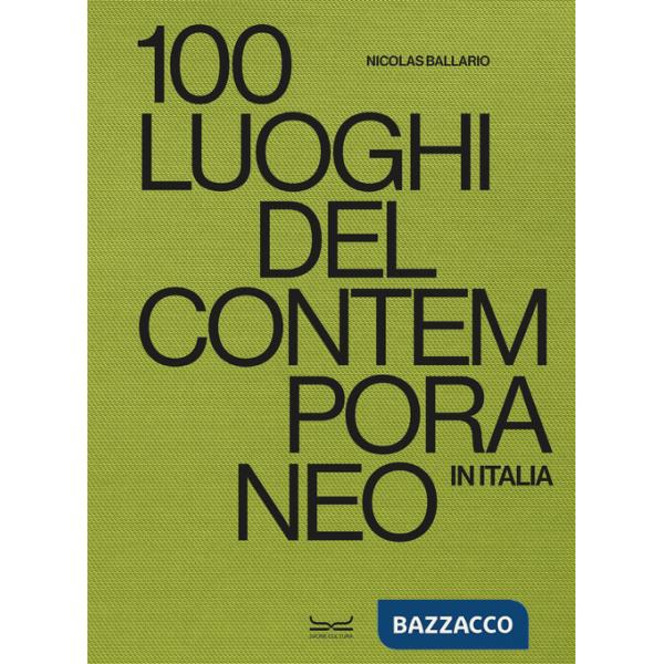 100 luoghi del contemporaneo in Italia. Ediz. a colori