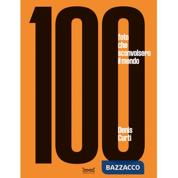 100 fotografie che sconvolsero il mondo. Ediz. a colori