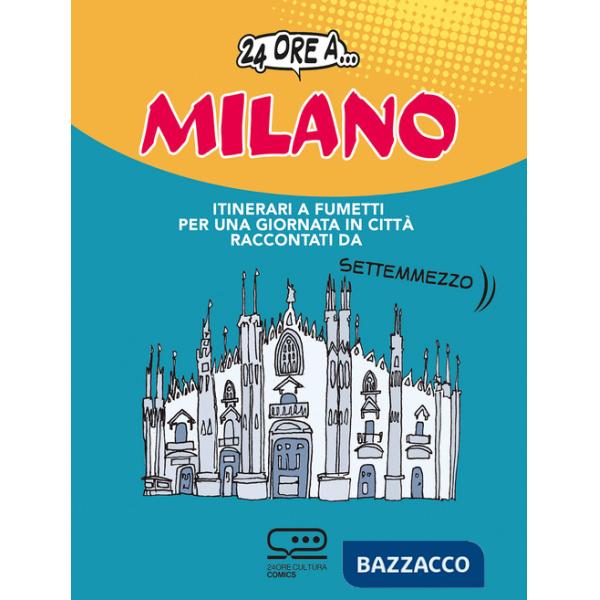24 ore a... Milano. Itinerari a fumetti per una giornata in città raccontati da Settemmezzo