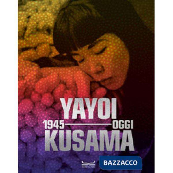 Yayoi Kusama 1945-oggi. Ediz. a colori