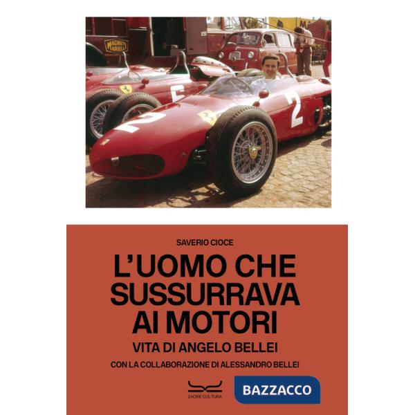 Uomo che sussurrava ai motori. Vita di Angelo Bellei. Ediz. italiana e inglese (L')