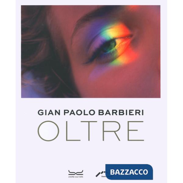 Gian Paolo Barbieri. Oltre. Ediz. illustrata