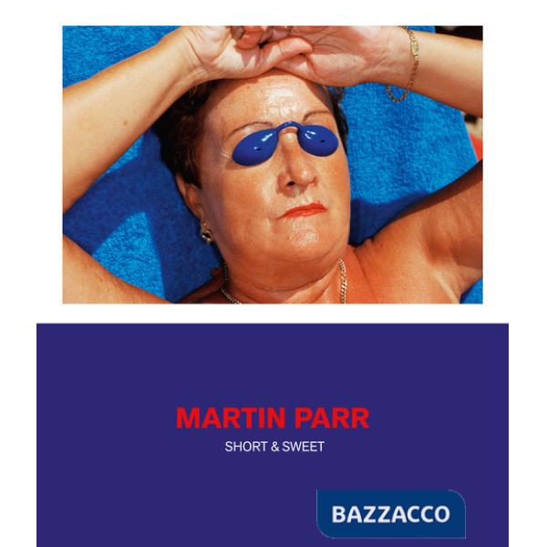 Martin Parr. Short & sweet. Catalogo della mostra. Ediz. a colori