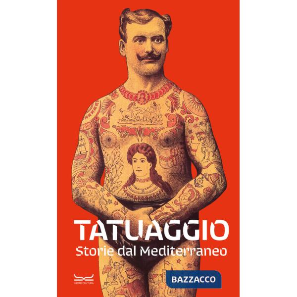 Tatuaggio. Storie dal Mediterraneo. Catalogo della mostra (Milano, 28 marzo-28 luglio 2024). Ediz. a colori