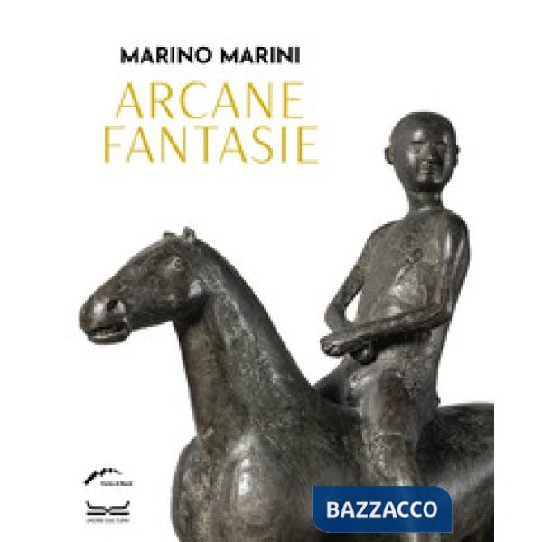 Marino Marini. Arcane fantasie. Ediz. a colori