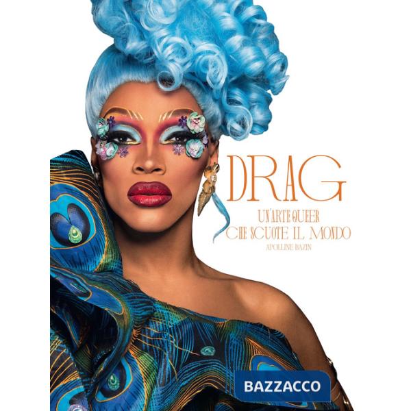 Drag. Un'arte queer che scuote il mondo. Ediz. a colori