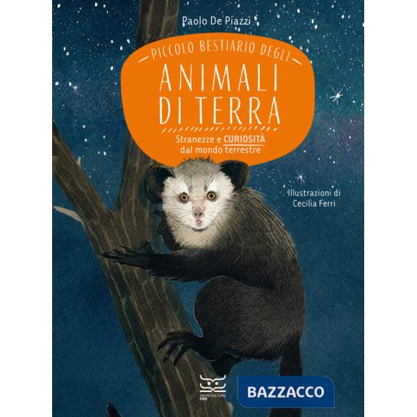 Piccolo bestiario degli animali di terra. Stranezze e curiosità dal mondo terrestre