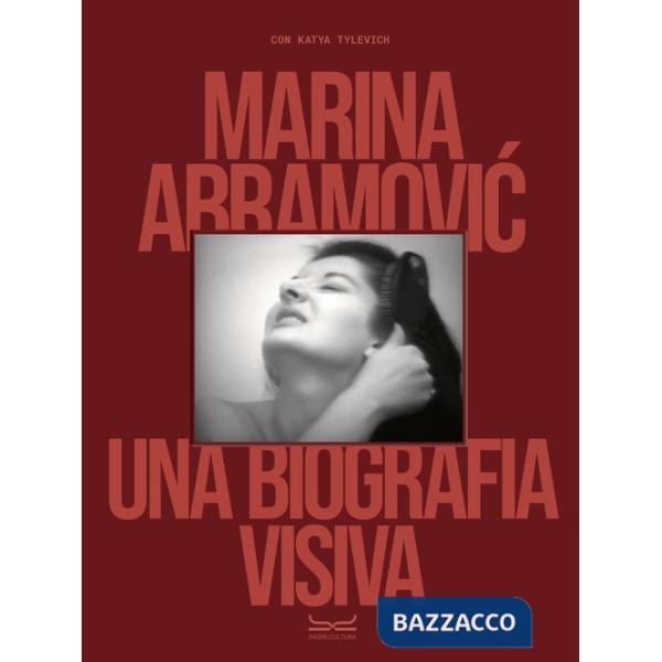 Marina Abramovic. Una biografia visiva. Ediz. a colori