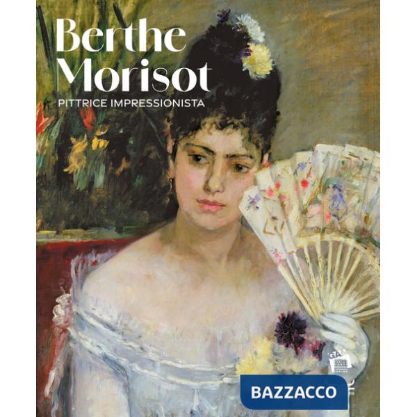 Berthe Morisot. Pittrice impressionista. Catalogo della mostra. Ediz. a colori