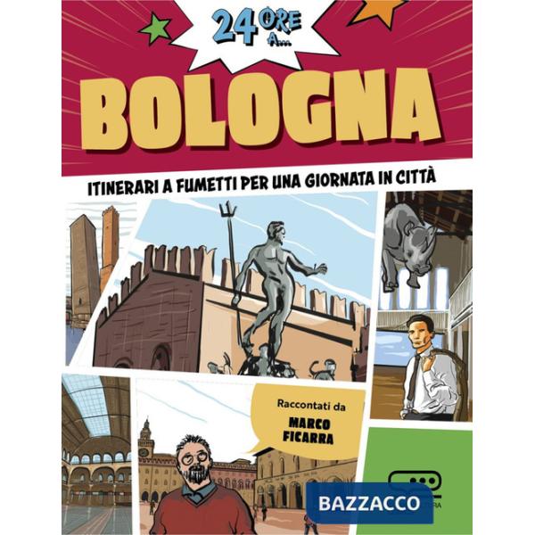 24 ore a... Bologna. Itinerari a fumetti per una giornata in città
