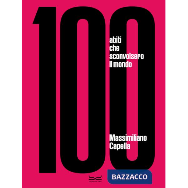 100 abiti che sconvolsero il mondo. Ediz. a colori