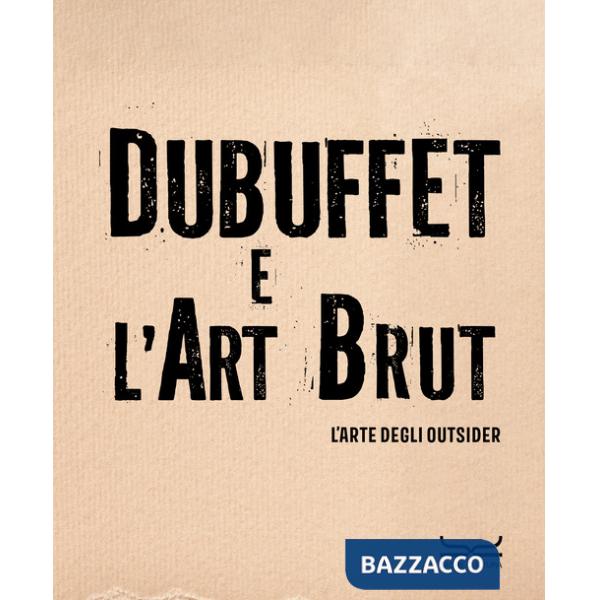 Dubuffet e l'art brut. L'arte degli outsider. Catalogo della mostra (Milano, 12 ottobre 2024-16 febbraio 2025). Ediz. a colori