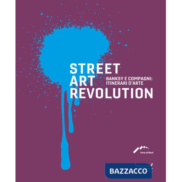 Street art revolution. Banksy e compagni: itinerari d'arte. Ediz. a colori