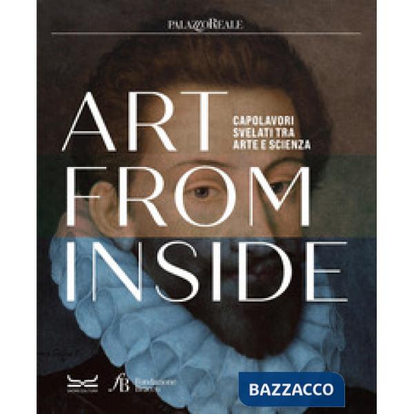 Art from inside. Capolavori svelati tra arte e scienza. Ediz. italiana e inglese