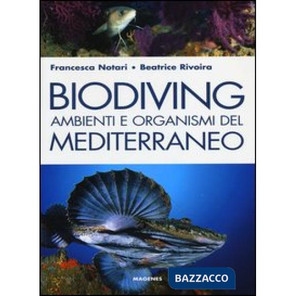 Biodiving. Ambienti e organismi del Mediterraneo. Ediz. illustrata